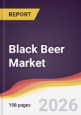 Black Beer Market Report: Trends, Forecast and Competitive Analysis to 2035- Product Image