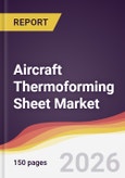 Aircraft Thermoforming Sheet Market Report: Trends, Forecast and Competitive Analysis to 2035- Product Image