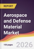 Aerospace and Defense Material Market Report: Trends, Forecast and Competitive Analysis to 2035- Product Image