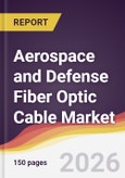 Aerospace and Defense Fiber Optic Cable Market Report: Trends, Forecast and Competitive Analysis to 2035- Product Image