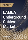 LAMEA Underground Cables Market Size, Share & Industry Analysis Report by Type, Installation, End Use, Country Outlook and Forecast, 2026-2033- Product Image