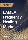 LAMEA Frequency Healing Market Size, Share & Industry Analysis Report by Application, Delivery Mode, Service, Country Outlook and Forecast, 2026-2033- Product Image