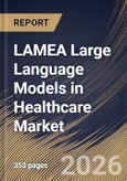 LAMEA Large Language Models in Healthcare Market Size, Share & Industry Analysis Report by Deployment Mode, Component, End-use, Application, Country Outlook and Forecast, 2026-2033- Product Image