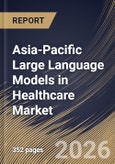 Asia-Pacific Large Language Models in Healthcare Market Size, Share & Industry Analysis Report by Deployment Mode, Component, End-use, Application, Country Outlook and Forecast, 2026-2033- Product Image