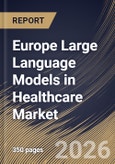 Europe Large Language Models in Healthcare Market Size, Share & Industry Analysis Report by Deployment Mode, Component, End-use, Application, Country Outlook and Forecast, 2026-2033- Product Image