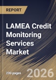 LAMEA Credit Monitoring Services Market Size, Share & Industry Analysis Report by Platform Type, Distribution Channel, Application(Consumer Credit Monitoring, and Enterprise Credit Monitoring, Service Type, CountryOutlook and Forecast, 2026-2033- Product Image