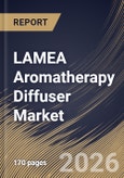 LAMEA Aromatherapy Diffuser Market Size, Share & Industry Analysis Report by Product Type, Distribution Channel, Country Outlook and Forecast, 2026-2033- Product Image