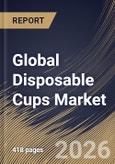Global Disposable Cups Market Size, Share & Industry Analysis Report by Product, End-use, Regional Outlook and Forecast, 2026-2033- Product Image