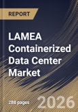 LAMEA Containerized Data Center Market Size, Share & Industry Analysis Report by Organization Size, Container Type, End-use, Country Outlook and Forecast, 2026-2033- Product Image