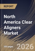 North America Clear Aligners Market Size, Share & Industry Analysis Report by Age, Distribution Channel, Material, End Use, Country Outlook and Forecast, 2026-2033- Product Image