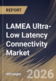 LAMEA Ultra-Low Latency Connectivity Market Size, Share & Industry Analysis Report by Component, Network Technology, Application, End User, Country Outlook and Forecast, 2026-2033- Product Image