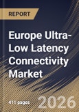 Europe Ultra-Low Latency Connectivity Market Size, Share & Industry Analysis Report by Component, Network Technology, Application, End User, Country Outlook and Forecast, 2026-2033- Product Image