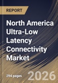 North America Ultra-Low Latency Connectivity Market Size, Share & Industry Analysis Report by Component, Network Technology, Application, End User, Country Outlook and Forecast, 2026-2033- Product Image