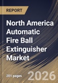 North America Automatic Fire Ball Extinguisher Market Size, Share & Industry Analysis Report by Application, Agent, Fire Type, Country Outlook and Forecast, 2026-2033- Product Image