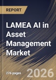 LAMEA AI in Asset Management Market Size, Share & Industry Analysis Report by Deployment Mode, Technology, Application, Country Outlook and Forecast, 2026-2033- Product Image