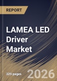 LAMEA LED Driver Market Size, Share & Industry Analysis Report by Luminaire Component, Supply Type, Component, Installation Type, Application, Country Outlook and Forecast, 2026-2033- Product Image