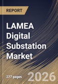 LAMEA Digital Substation Market Size, Share & Industry Analysis Report by Substation Type, Component, Application, Voltage, Country Outlook and Forecast, 2026-2033- Product Image