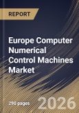 Europe Computer Numerical Control Machines Market Size, Share & Industry Analysis Report by Machine Type, End User, Country Outlook and Forecast, 2026-2033- Product Image