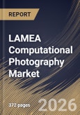 LAMEA Computational Photography Market Size, Share & Industry Analysis Report by Architecture, Product, Application, Vertical, Country Outlook and Forecast, 2026-2033- Product Image