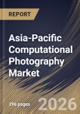 Asia-Pacific Computational Photography Market Size, Share & Industry Analysis Report by Architecture, Product, Application, Vertical, Country Outlook and Forecast, 2026-2033- Product Image