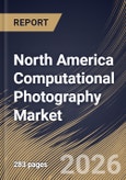 North America Computational Photography Market Size, Share & Industry Analysis Report by Architecture, Product, Application, Vertical, Country Outlook and Forecast, 2026-2033- Product Image