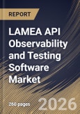 LAMEA API Observability and Testing Software Market Size, Share & Industry Analysis Report by Organization Size, Component, Deployment Mode, End-User, Country Outlook and Forecast, 2026-2033- Product Image