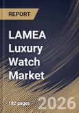 LAMEA Luxury Watch Market Size, Share & Industry Analysis Report by Product Mode, Distribution Channel, Country Outlook and Forecast, 2026-2033- Product Image
