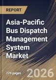 Asia-Pacific Bus Dispatch Management System Market Size, Share & Industry Analysis Report by Deployment Model, Component, Propulsion Type, Application, Country Outlook and Forecast, 2026-2033- Product Image