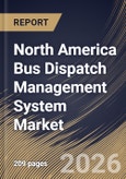 North America Bus Dispatch Management System Market Size, Share & Industry Analysis Report by Deployment Model, Component, Propulsion Type, Application, Country Outlook and Forecast, 2026-2033- Product Image