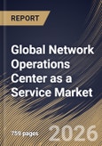 Global Network Operations Center as a Service Market Size, Share & Industry Analysis Report by Enterprise Size, Support Model, Service Type, End use, Regional Outlook and Forecast, 2026-2033- Product Image