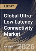 Global Ultra-Low Latency Connectivity Market Size, Share & Industry Analysis Report by Component, Network Technology, Application, End User, Regional Outlook and Forecast, 2026-2033- Product Image