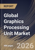 Global Graphics Processing Unit Market Size, Share & Industry Analysis Report by Integration Type, Device Application, Regional Outlook and Forecast, 2026-2033- Product Image