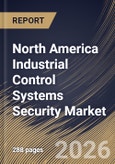 North America Industrial Control Systems Security Market Size, Share & Industry Analysis Report by Component, Security Type, End Use, Solution, Country Outlook and Forecast, 2026-2033- Product Image