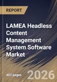 LAMEA Headless Content Management System Software Market Size, Share & Industry Analysis Report by Component, Deployment, Application, End Use, Country Outlook and Forecast, 2026-2033- Product Image