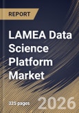 LAMEA Data Science Platform Market Size, Share & Industry Analysis Report by Component, Application, Vertical, Country Outlook and Forecast, 2026-2033- Product Image