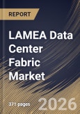 LAMEA Data Center Fabric Market Size, Share & Industry Analysis Report by Fabric Type, End User, Deployment Type, Solution, Application, Country Outlook and Forecast, 2026-2033- Product Image