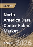 North America Data Center Fabric Market Size, Share & Industry Analysis Report by Fabric Type, End User, Deployment Type, Solution, Application, Country Outlook and Forecast, 2026-2033- Product Image