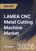 LAMEA CNC Metal Cutting Machine Market Size, Share & Industry Analysis Report by End-User, Product, Country Outlook and Forecast, 2026-2033- Product Image