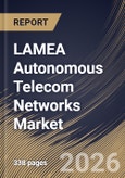 LAMEA Autonomous Telecom Networks Market Size, Share & Industry Analysis Report by Deployment Mode, Network Layer, Component, End User, Country Outlook and Forecast, 2026-2033- Product Image