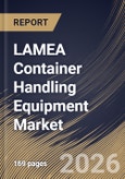 LAMEA Container Handling Equipment Market Size, Share & Industry Analysis Report by Automation Level, End User, Propulsion Type, Equipment Type, Country and Growth Forecast, 2025-2032- Product Image