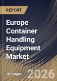 Europe Container Handling Equipment Market Size, Share & Industry Analysis Report by Automation Level, End User, Propulsion Type, Equipment Type, Country and Growth Forecast, 2025-2032- Product Image