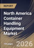 North America Container Handling Equipment Market Size, Share & Industry Analysis Report by Automation Level, End User, Propulsion Type, Equipment Type, Country and Growth Forecast, 2025-2032- Product Image