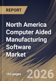 North America Computer Aided Manufacturing Software Market Size, Share & Industry Analysis Report by Deployment Mode, Software Type, Manufacturing Process, End-User Industry, Country and Growth Forecast, 2025-2032- Product Image