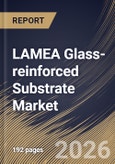 LAMEA Glass-reinforced Substrate Market Size, Share & Industry Analysis Report by Application, Substrate Type, End-Use Industry, Thickness, Country and Growth Forecast, 2025-2032- Product Image