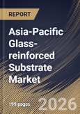 Asia-Pacific Glass-reinforced Substrate Market Size, Share & Industry Analysis Report by Application, Substrate Type, End-Use Industry, Thickness, Country and Growth Forecast, 2025-2032- Product Image