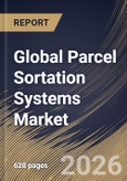 Global Parcel Sortation Systems Market Size, Share & Industry Analysis Report by Type, Application, Throughput Capacity, Offering, Regional Outlook and Forecast, 2025-2032- Product Image
