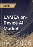 LAMEA on-Device AI Market Size, Share & Industry Analysis Report by Component, Based on Technology, Deployment, Device, Vertical, Country and Growth Forecast, 2025-2032- Product Image