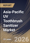 Asia-Pacific UV Toothbrush Sanitizer Market Size, Share & Industry Analysis Report by Power Source, Type, Distribution Channel, Country Outlook and Forecast, 2026-2033- Product Image
