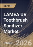 LAMEA UV Toothbrush Sanitizer Market Size, Share & Industry Analysis Report by Power Source, Type, Distribution Channel, Country Outlook and Forecast, 2026-2033- Product Image