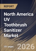 North America UV Toothbrush Sanitizer Market Size, Share & Industry Analysis Report by Power Source, Type, Distribution Channel, Country Outlook and Forecast, 2026-2033- Product Image
